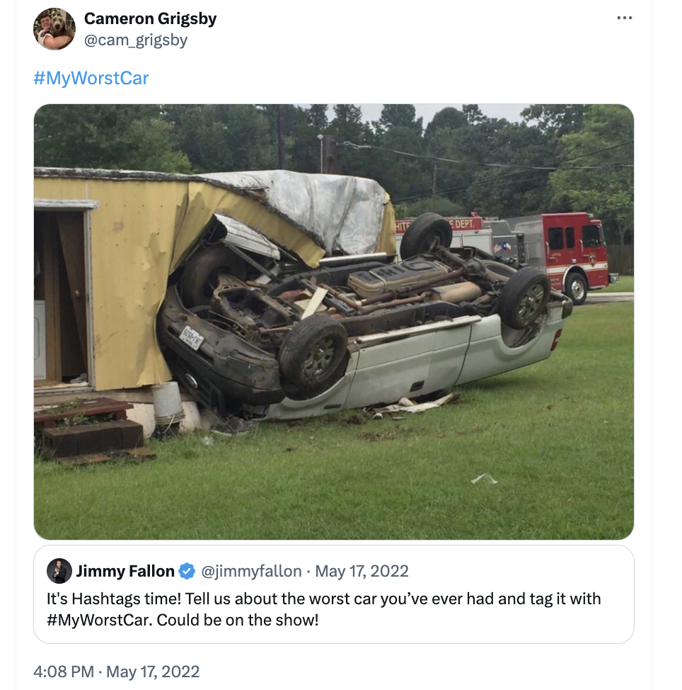 accident - Cameron Grigsby Jimmy Fallon It's Hashtags time! Tell us about the worst car you've ever had and tag it with . Could be on the show!